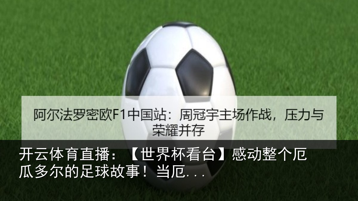 开云体育直播:【世界杯看台】感动整个厄瓜多尔的足球故事!当厄...